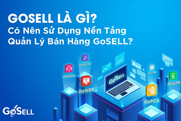 Có nên sử dụng nền tảng quản lý bán hàng GoSELL?