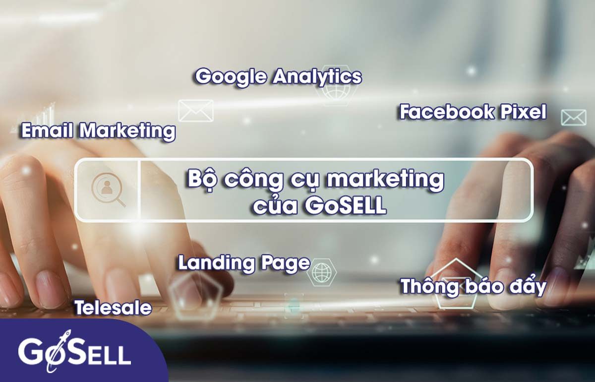 Bộ công cụ marketing GoSELL hỗ trợ đưa các chiến dịch đến với khách hàng