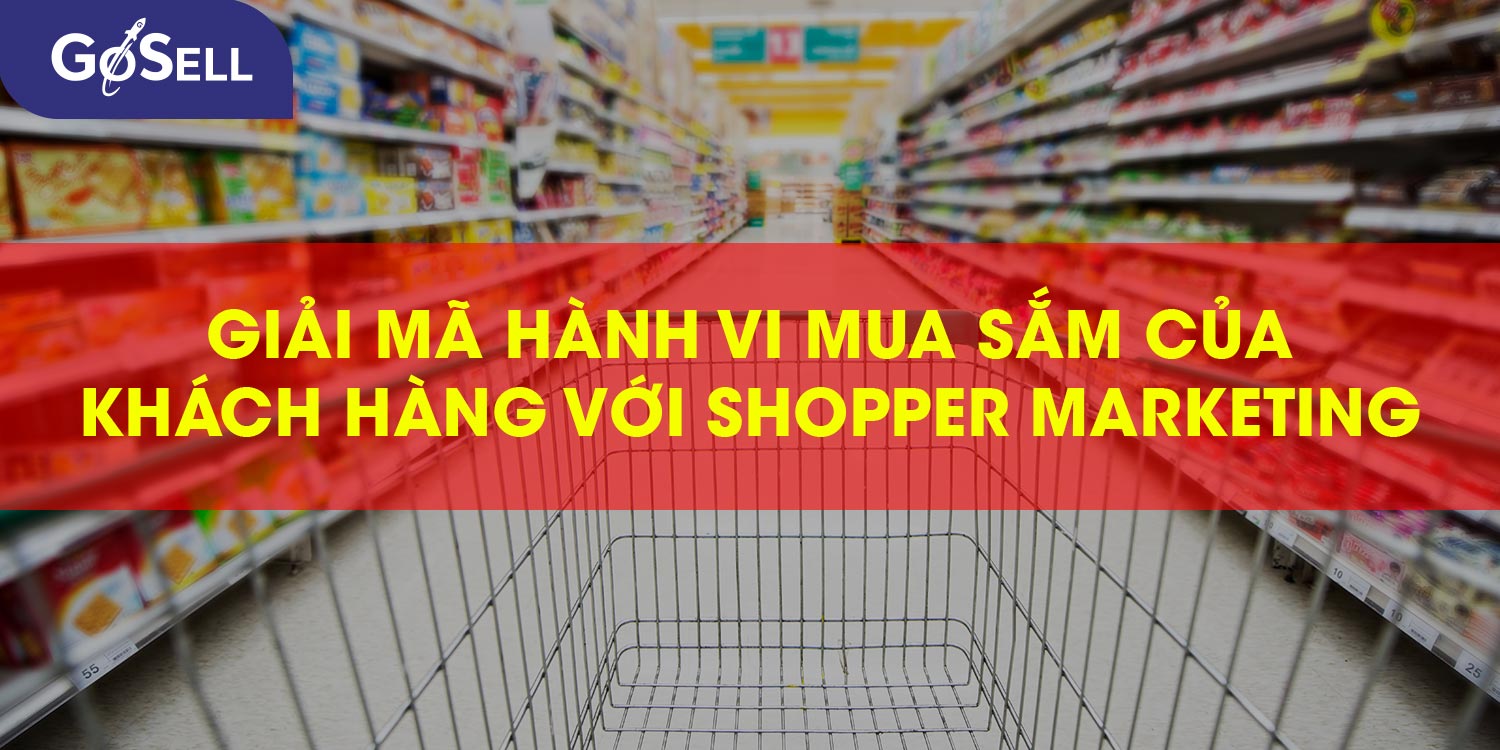 Giải mã hành vi mua sắm của khách hàng với Shopper Marketing