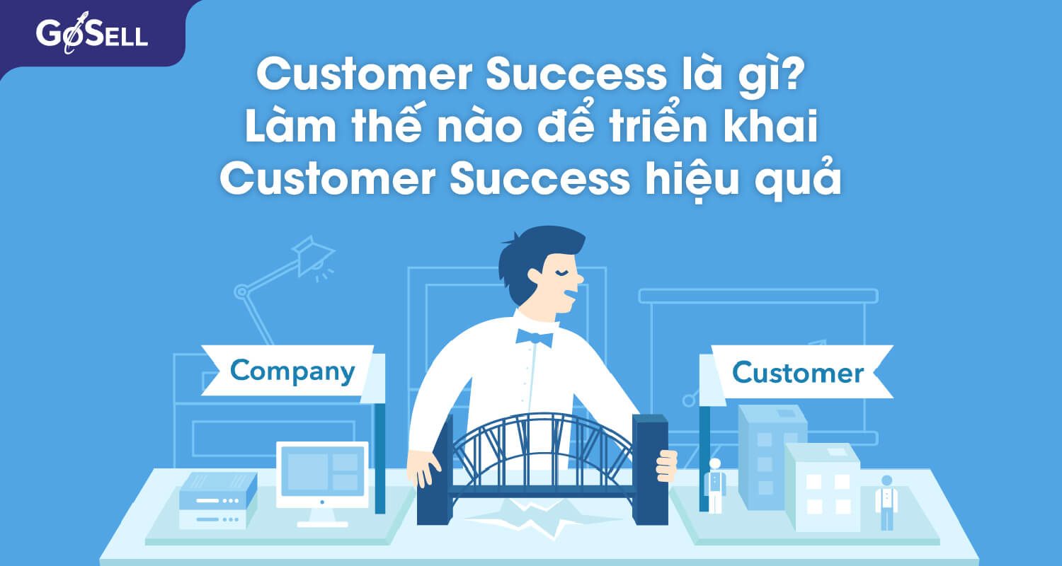 Customer Success là gì? Làm thế nào để triển khai Customer Success hiệu quả