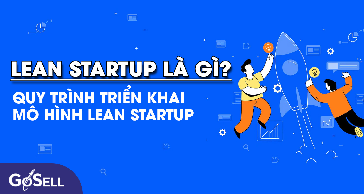 Lean Startup là gì? Quy trình triển khai mô hình Lean Startup?
