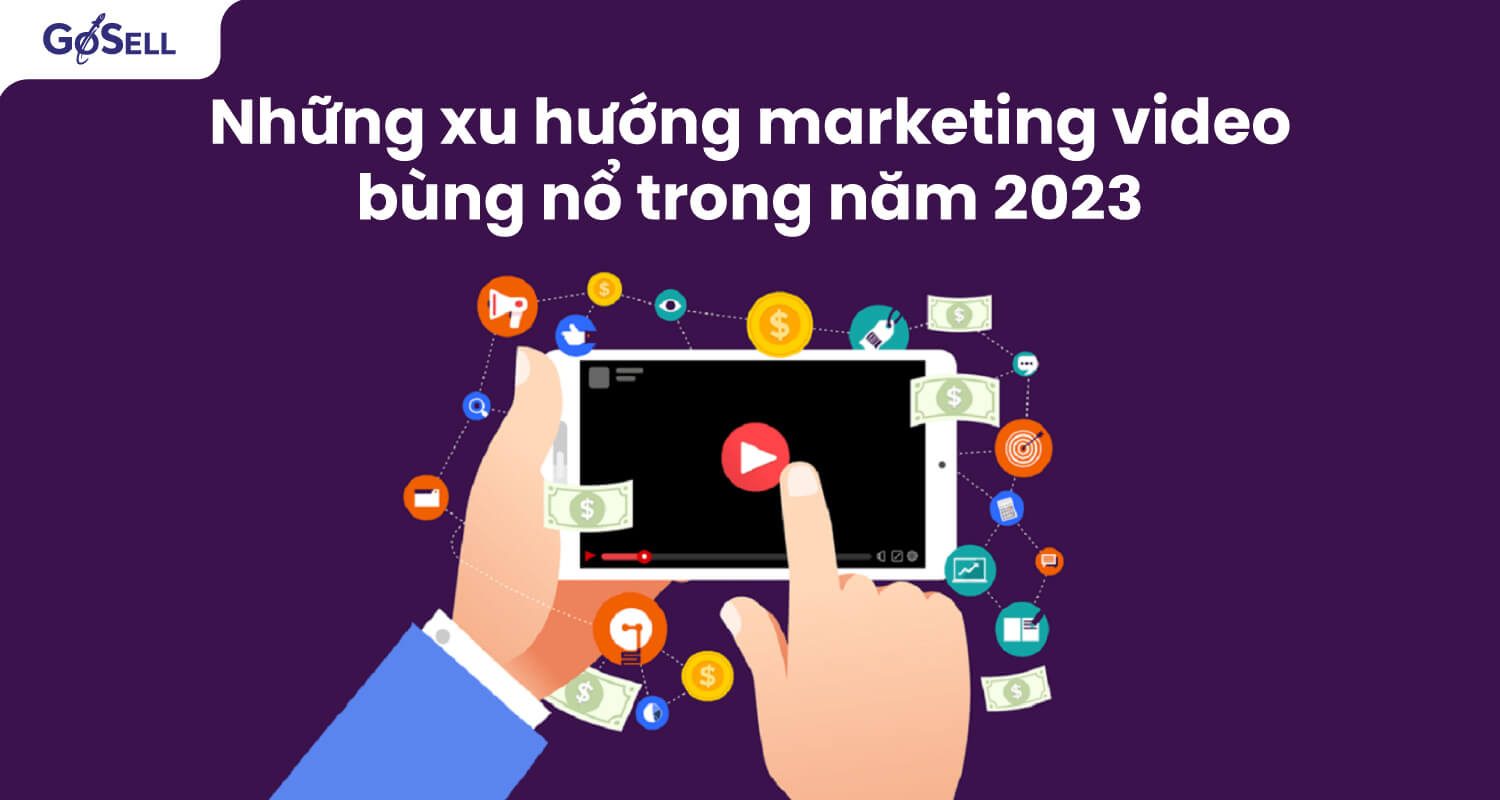 Những xu hướng marketing video bùng nổ trong năm 2023