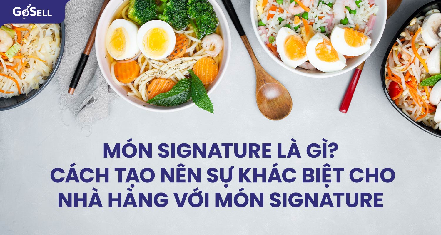 Món signature là gì? Cách tạo nên sự khác biệt cho nhà hàng với món signature