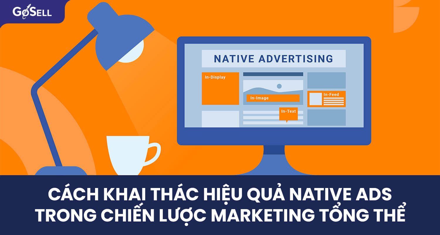 Cách khai thác hiệu quả native ads trong chiến lược marketing tổng thể