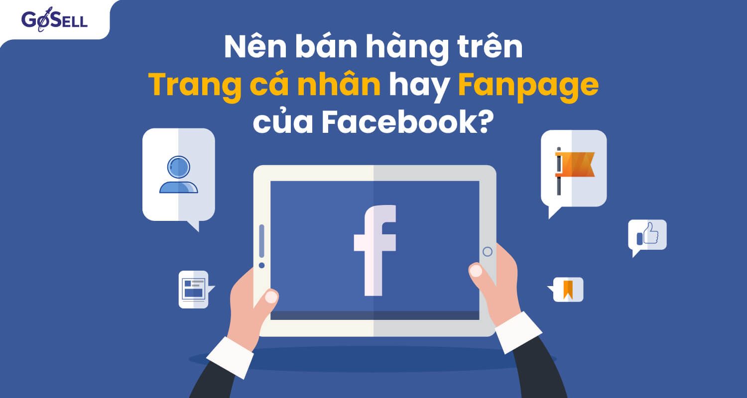 Nên bán hàng trên cá nhân Facebook hay Fanpage Facebook?