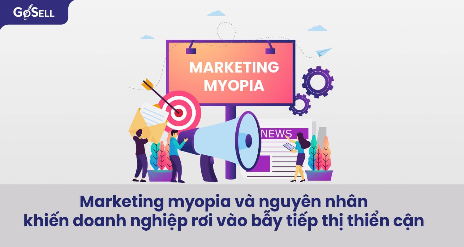 Marketing myopia và nguyên nhân khiến doanh nghiệp rơi vào bẫy tiếp thị thiển cận