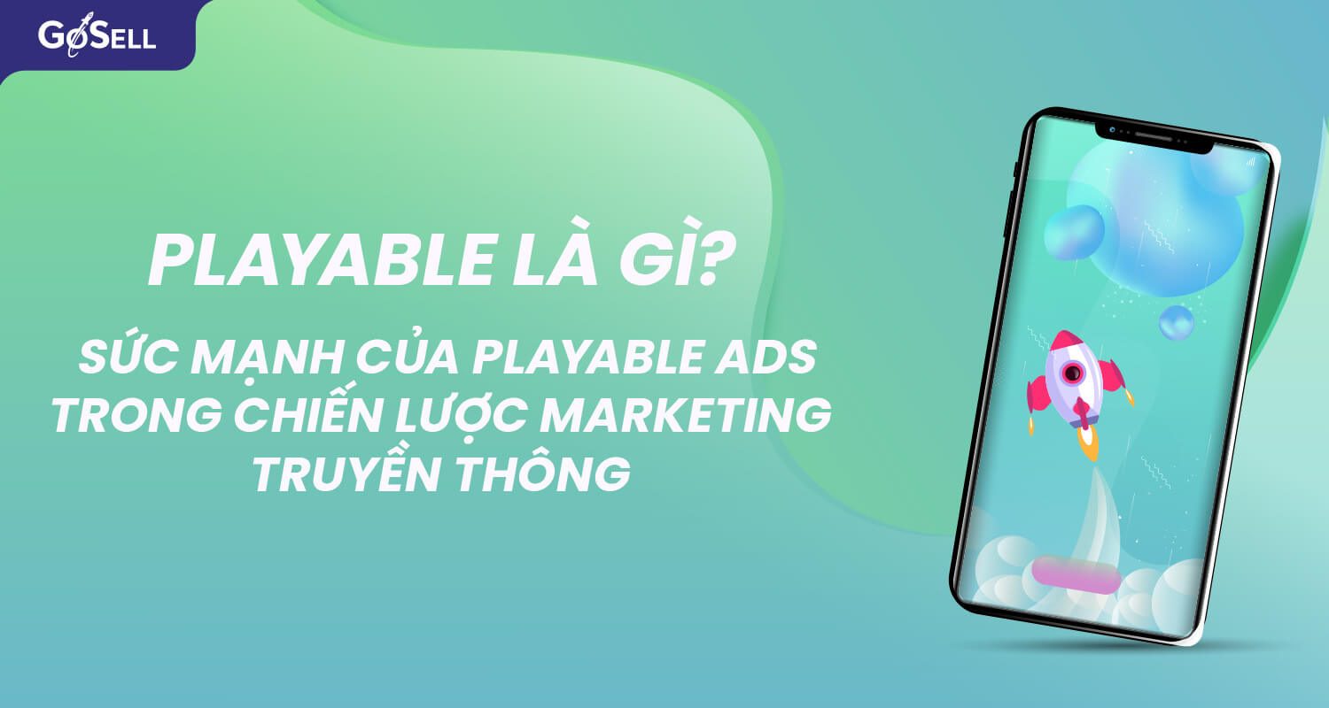 Playable là gì? Sức mạnh của playable ads trong chiến lược Marketing truyền thông