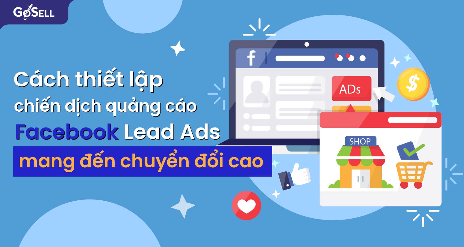 Cách thiết lập chiến dịch quảng cáo Facebook Lead Ads mang đến chuyển đổi cao
